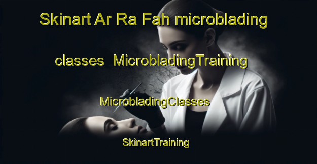 Skinart Ar Ra Fah microblading classes | MicrobladingTraining | MicrobladingClasses | SkinartTraining-United Arab Emirates