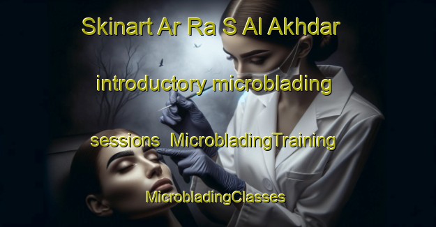 Skinart Ar Ra S Al Akhdar introductory microblading sessions | MicrobladingTraining | MicrobladingClasses | SkinartTraining-United Arab Emirates