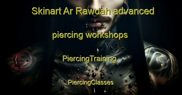 Skinart Ar Rawdah advanced piercing workshops | #PiercingTraining #PiercingClasses #SkinartTraining-United Arab Emirates