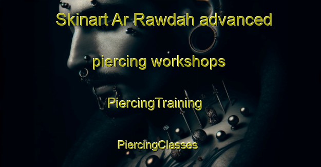 Skinart Ar Rawdah advanced piercing workshops | PiercingTraining | PiercingClasses | SkinartTraining-United Arab Emirates