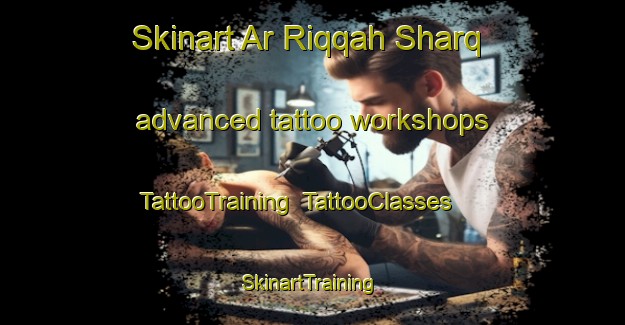 Skinart Ar Riqqah Sharq advanced tattoo workshops | TattooTraining | TattooClasses | SkinartTraining-United Arab Emirates