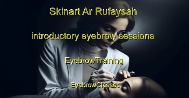 Skinart Ar Rufaysah introductory eyebrow sessions | EyebrowTraining | EyebrowClasses | SkinartTraining-United Arab Emirates
