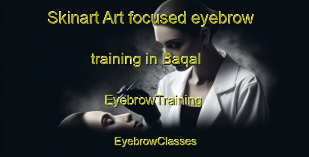 Skinart Art-focused eyebrow training in Baqal | EyebrowTraining | EyebrowClasses | SkinartTraining-United Arab Emirates