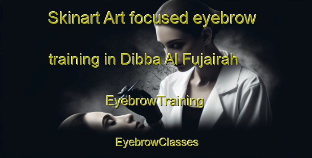 Skinart Art-focused eyebrow training in Dibba Al Fujairah | EyebrowTraining | EyebrowClasses | SkinartTraining-United Arab Emirates