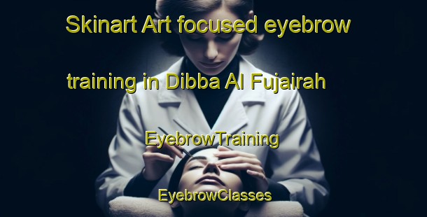 Skinart Art-focused eyebrow training in Dibba Al Fujairah | EyebrowTraining | EyebrowClasses | SkinartTraining-United Arab Emirates