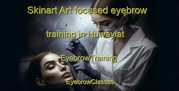 Skinart Art-focused eyebrow training in Huwaylat | EyebrowTraining | EyebrowClasses | SkinartTraining-United Arab Emirates