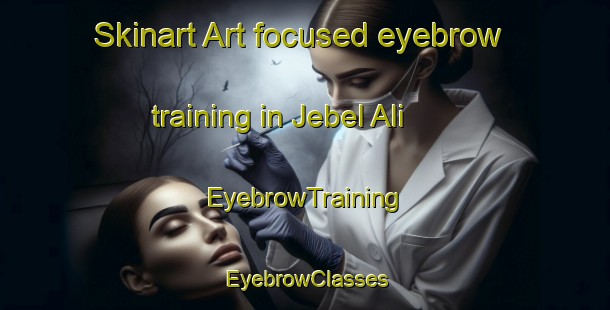 Skinart Art-focused eyebrow training in Jebel Ali | EyebrowTraining | EyebrowClasses | SkinartTraining-United Arab Emirates