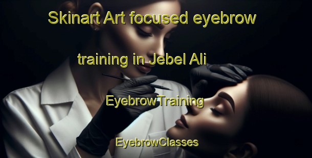 Skinart Art-focused eyebrow training in Jebel Ali | EyebrowTraining | EyebrowClasses | SkinartTraining-United Arab Emirates