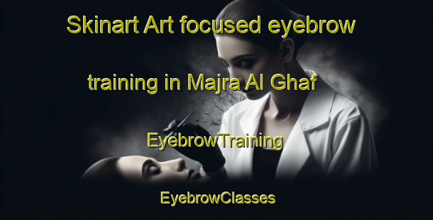 Skinart Art-focused eyebrow training in Majra Al Ghaf | EyebrowTraining | EyebrowClasses | SkinartTraining-United Arab Emirates