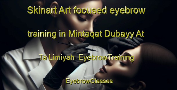 Skinart Art-focused eyebrow training in Mintaqat Dubayy At Ta Limiyah | EyebrowTraining | EyebrowClasses | SkinartTraining-United Arab Emirates