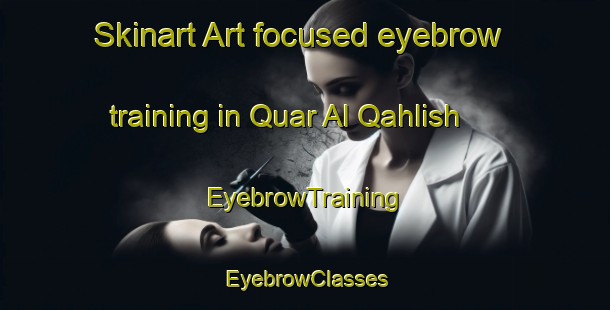 Skinart Art-focused eyebrow training in Quar Al Qahlish | EyebrowTraining | EyebrowClasses | SkinartTraining-United Arab Emirates