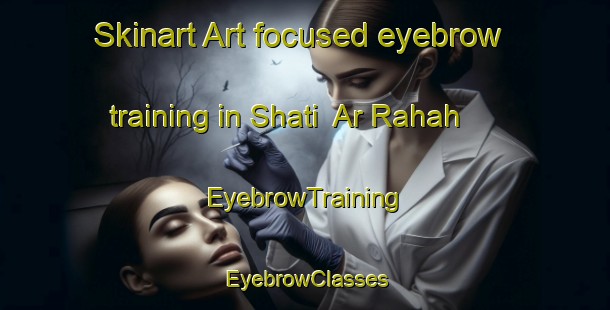 Skinart Art-focused eyebrow training in Shati  Ar Rahah | EyebrowTraining | EyebrowClasses | SkinartTraining-United Arab Emirates