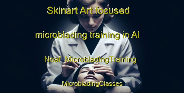 Skinart Art-focused microblading training in Al Noaf | #MicrobladingTraining #MicrobladingClasses #SkinartTraining-United Arab Emirates