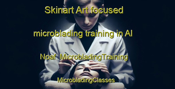Skinart Art-focused microblading training in Al Noaf | MicrobladingTraining | MicrobladingClasses | SkinartTraining-United Arab Emirates