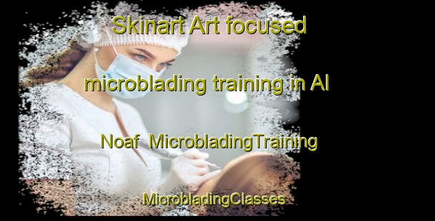 Skinart Art-focused microblading training in Al Noaf | MicrobladingTraining | MicrobladingClasses | SkinartTraining-United Arab Emirates