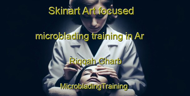 Skinart Art-focused microblading training in Ar Riqqah Gharb | #MicrobladingTraining #MicrobladingClasses #SkinartTraining-United Arab Emirates