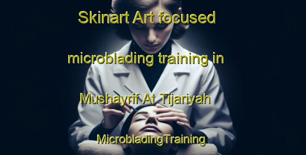 Skinart Art-focused microblading training in Mushayrif At Tijariyah | #MicrobladingTraining #MicrobladingClasses #SkinartTraining-United Arab Emirates