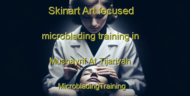Skinart Art-focused microblading training in Mushayrif At Tijariyah | MicrobladingTraining | MicrobladingClasses | SkinartTraining-United Arab Emirates