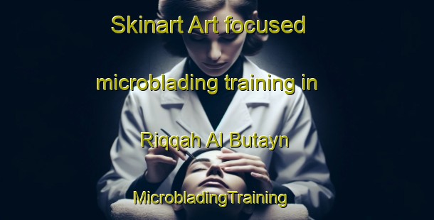 Skinart Art-focused microblading training in Riqqah Al Butayn | MicrobladingTraining | MicrobladingClasses | SkinartTraining-United Arab Emirates