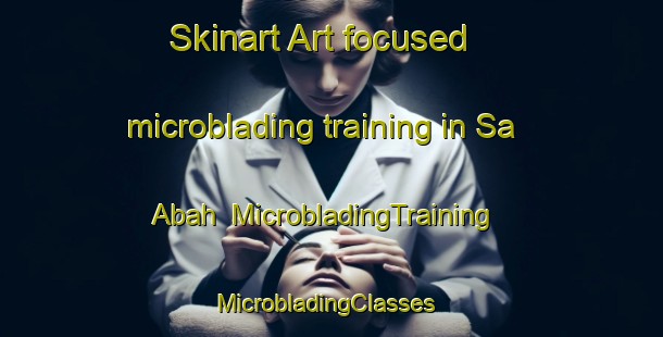 Skinart Art-focused microblading training in Sa Abah | MicrobladingTraining | MicrobladingClasses | SkinartTraining-United Arab Emirates