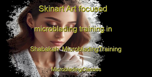 Skinart Art-focused microblading training in Shabakah | #MicrobladingTraining #MicrobladingClasses #SkinartTraining-United Arab Emirates