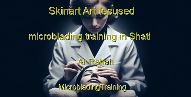 Skinart Art-focused microblading training in Shati  Ar Rahah | MicrobladingTraining | MicrobladingClasses | SkinartTraining-United Arab Emirates