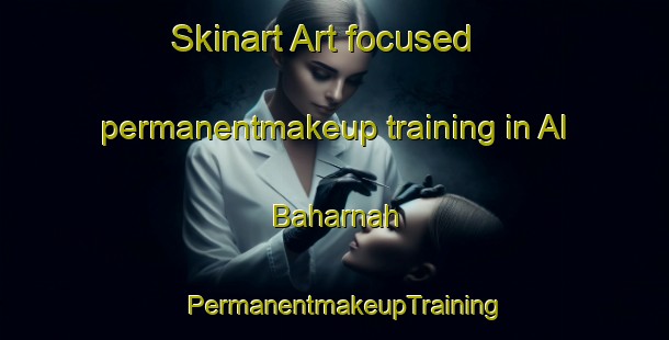 Skinart Art-focused permanentmakeup training in Al Baharnah | PermanentmakeupTraining | PermanentmakeupClasses | SkinartTraining-United Arab Emirates