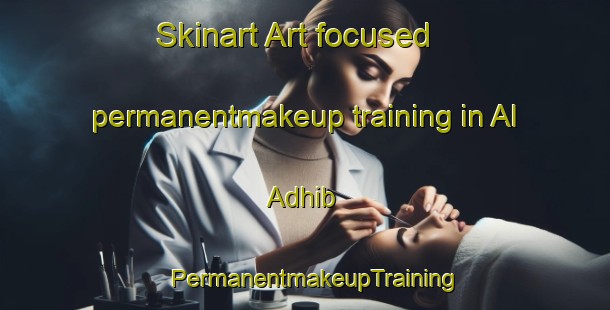 Skinart Art-focused permanentmakeup training in Al  Adhib | PermanentmakeupTraining | PermanentmakeupClasses | SkinartTraining-United Arab Emirates