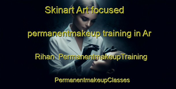 Skinart Art-focused permanentmakeup training in Ar Rihan | #PermanentmakeupTraining #PermanentmakeupClasses #SkinartTraining-United Arab Emirates