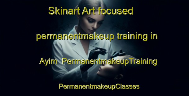 Skinart Art-focused permanentmakeup training in Ayim | #PermanentmakeupTraining #PermanentmakeupClasses #SkinartTraining-United Arab Emirates