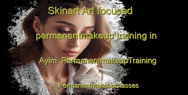 Skinart Art-focused permanentmakeup training in Ayim | #PermanentmakeupTraining #PermanentmakeupClasses #SkinartTraining-United Arab Emirates