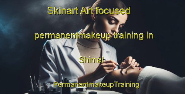 Skinart Art-focused permanentmakeup training in Shimal | #PermanentmakeupTraining #PermanentmakeupClasses #SkinartTraining-United Arab Emirates