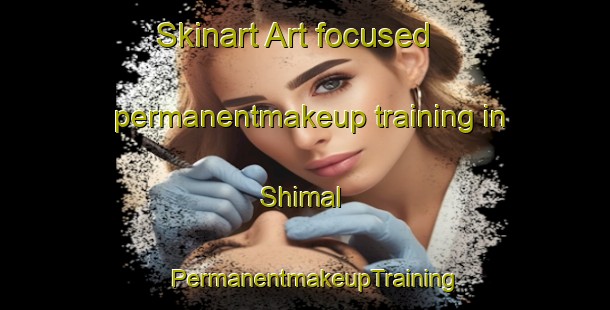Skinart Art-focused permanentmakeup training in Shimal | PermanentmakeupTraining | PermanentmakeupClasses | SkinartTraining-United Arab Emirates