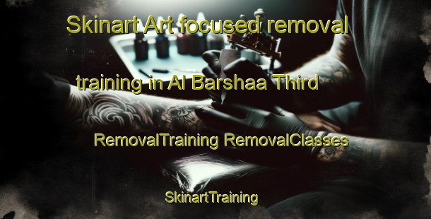 Skinart Art-focused removal training in Al Barshaa Third | #RemovalTraining #RemovalClasses #SkinartTraining-United Arab Emirates