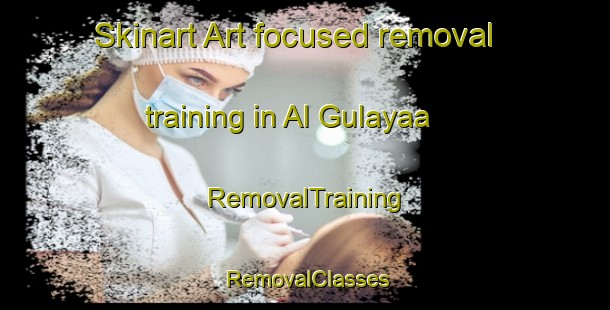 Skinart Art-focused removal training in Al Gulayaa | RemovalTraining | RemovalClasses | SkinartTraining-United Arab Emirates