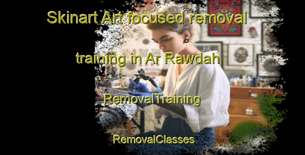Skinart Art-focused removal training in Ar Rawdah | RemovalTraining | RemovalClasses | SkinartTraining-United Arab Emirates