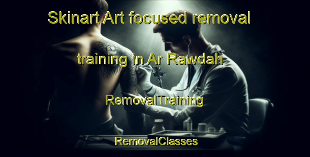Skinart Art-focused removal training in Ar Rawdah | RemovalTraining | RemovalClasses | SkinartTraining-United Arab Emirates