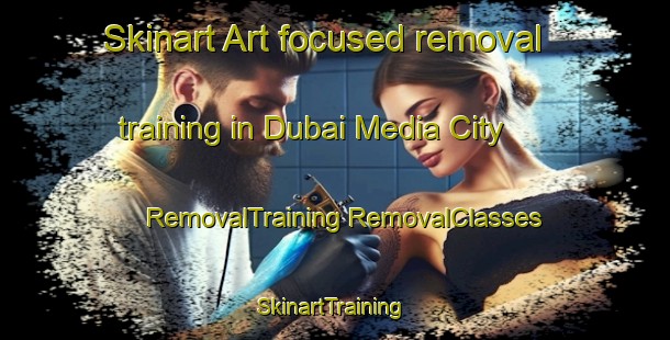 Skinart Art-focused removal training in Dubai Media City | #RemovalTraining #RemovalClasses #SkinartTraining-United Arab Emirates