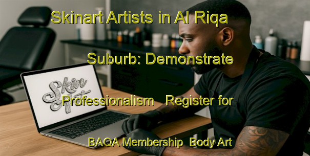 Skinart Artists in Al Riqa Suburb: Demonstrate Professionalism - Register for BAQA Membership | Body Art Qualification Authority | BAQA-United Arab Emirates