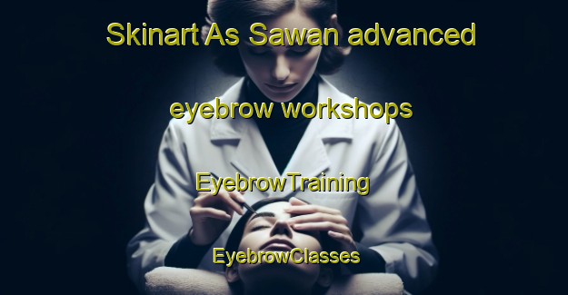 Skinart As Sawan advanced eyebrow workshops | EyebrowTraining | EyebrowClasses | SkinartTraining-United Arab Emirates