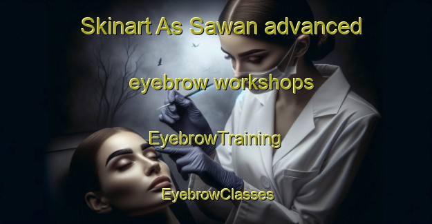 Skinart As Sawan advanced eyebrow workshops | EyebrowTraining | EyebrowClasses | SkinartTraining-United Arab Emirates