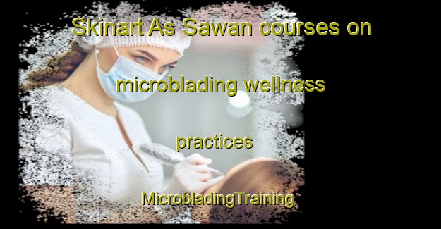 Skinart As Sawan courses on microblading wellness practices | #MicrobladingTraining #MicrobladingClasses #SkinartTraining-United Arab Emirates