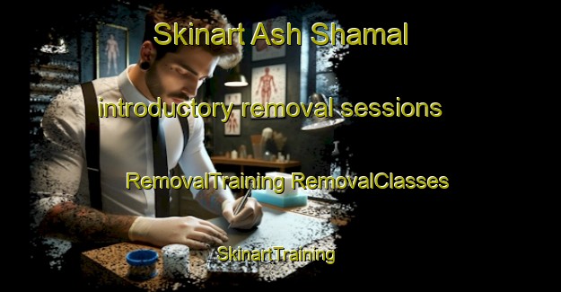 Skinart Ash Shamal introductory removal sessions | #RemovalTraining #RemovalClasses #SkinartTraining-United Arab Emirates