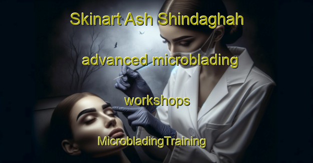 Skinart Ash Shindaghah advanced microblading workshops | MicrobladingTraining | MicrobladingClasses | SkinartTraining-United Arab Emirates