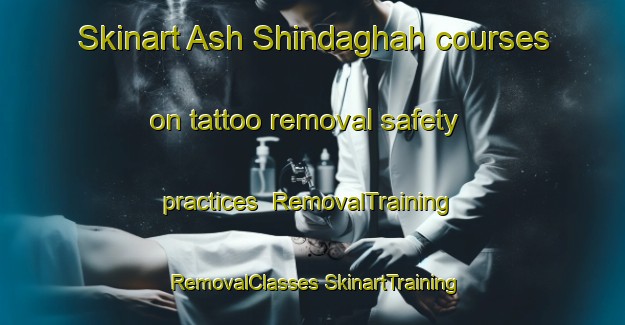 Skinart Ash Shindaghah courses on tattoo removal safety practices | #RemovalTraining #RemovalClasses #SkinartTraining-United Arab Emirates