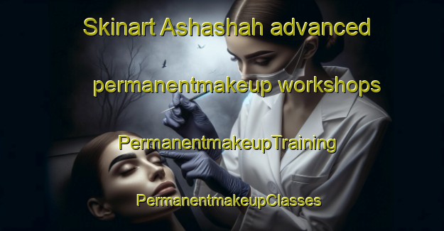 Skinart Ashashah advanced permanentmakeup workshops | PermanentmakeupTraining | PermanentmakeupClasses | SkinartTraining-United Arab Emirates
