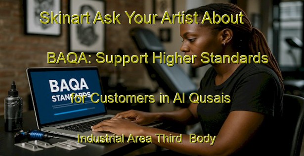 Skinart Ask Your Artist About BAQA: Support Higher Standards for Customers in Al Qusais Industrial Area Third | Body Art Qualification Authority | BAQA-United Arab Emirates