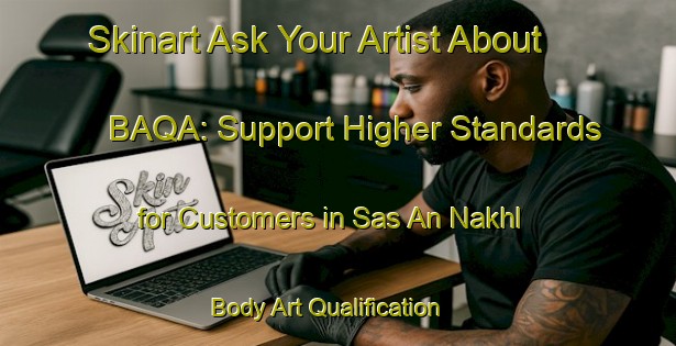 Skinart Ask Your Artist About BAQA: Support Higher Standards for Customers in Sas An Nakhl | Body Art Qualification Authority | BAQA-United Arab Emirates