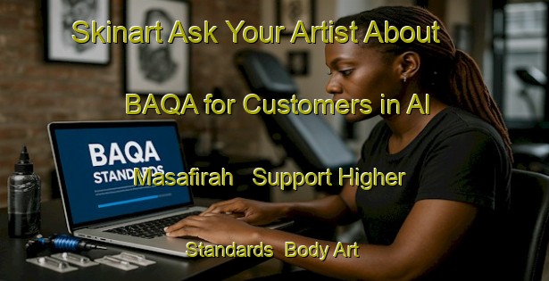 Skinart Ask Your Artist About BAQA for Customers in Al Masafirah - Support Higher Standards | Body Art Qualification Authority | BAQA-United Arab Emirates