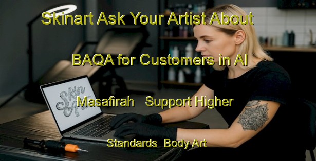 Skinart Ask Your Artist About BAQA for Customers in Al Masafirah - Support Higher Standards | Body Art Qualification Authority | BAQA-United Arab Emirates
